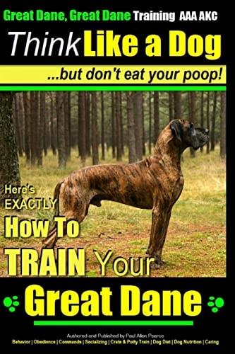 Great Dane, Great Dane Training AAA AKC Think Like a Dog - But Don't Eat Your Here's EXACTLY How To TRAIN Your Great Dane