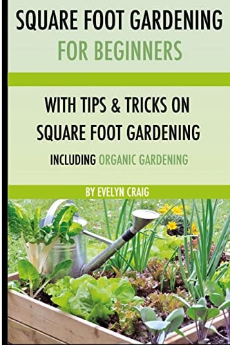 Square Foot Gardening For Beginners: With Tips and Tricks and Organic Square Foot Gardening