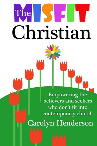 The Misfit Christian Empowering the Believers and Seekers Who Don't Fit Into Contemporary Church