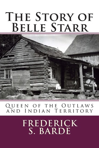 The Story of Belle Starr Queen of the Outlaws and Indian Territory