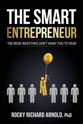 The Smart Entrepreneur The Book Investors Don't Want You to Read.