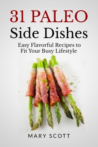 31 Paleo Side Dishes Easy Flavorful Recipes to Fit Your Busy Lifestyle