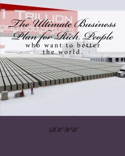 The Ultimate Business Plan for Rich People Who Want to Want to Better the World.