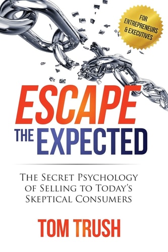 Escape the Expected The Secret Psychology of Selling to Today's Skeptical Consumers
