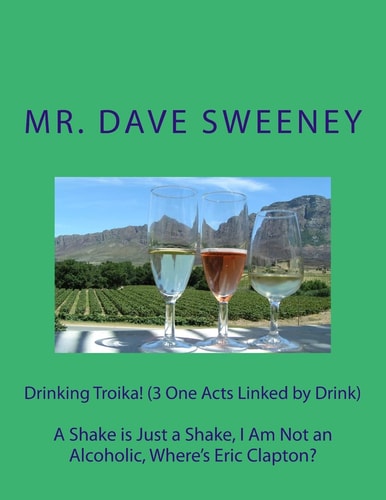 Drinking Troika! (3 One Acts Linked by Drink) A Shake Is Just a Shake, I Am Not an Alcoholic, Where's Eric Clapton?