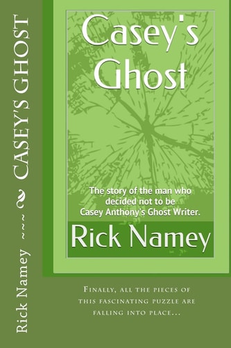 Casey's Ghost The Story of the Man who Decided Not to be Casey Anthony's Ghost Writer