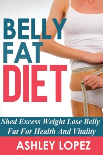 Belly Fat Diet Shed Excess Weight Lose Belly Fat For Health And Vitality
