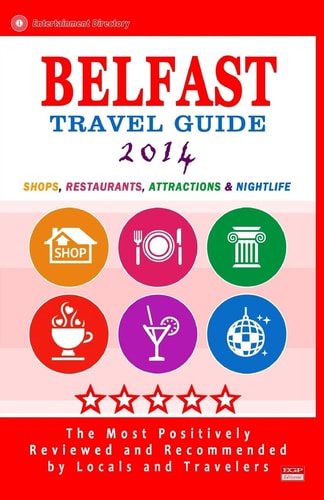 Belfast Travel Guide 2014 Shops, Restaurants, Attractions and Nightlife. Northern Ireland (Belfast City Travel Guide 2014)