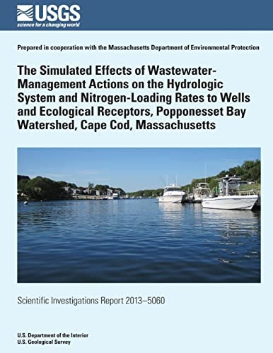 The simulated effects of wastewater-management actions on the hydrologic system and nitrogen-loading rates to wells and ecological receptors, Popponesset Bay Watershed, Cape Cod, Massachusetts