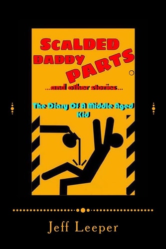 Scalded Daddy Parts and Other Stories (The Diary of a Middle Aged Kid)