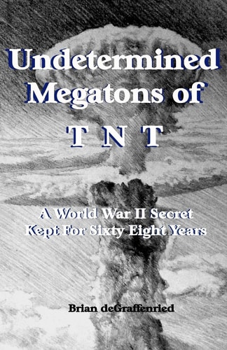 Undetermined Megatons of T.N.T. A World War II Secret Kept For Sixty Eight Years