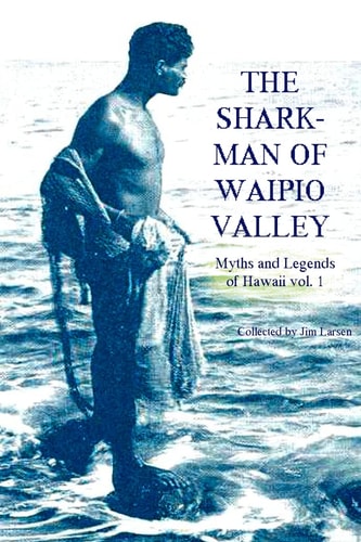 The Shark Man of Waipio Valley Myths and Legends of Hawaii Vol. 1