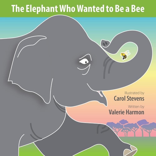 The Elephant Who Wanted to Be a Bee A Wantstobe Book