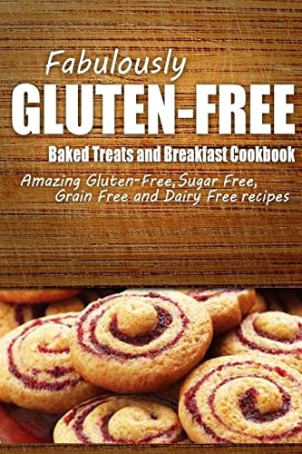 Fabulously Gluten-Free - Baked Treats and Breakfast Cookbook Yummy Gluten-Free Ideas for Celiac Disease and Gluten Sensitivity