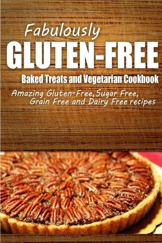 Fabulously Gluten-Free - Baked Treats and Vegetarian Cookbook Yummy Gluten-Free Ideas for Celiac Disease and Gluten Sensitivity