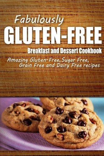 Fabulously Gluten-Free - Breakfast and Dessert Cookbook Yummy Gluten-Free Ideas for Celiac Disease and Gluten Sensitivity