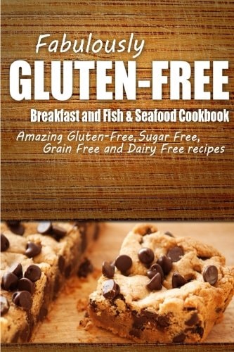 Fabulously Gluten-Free - Breakfast and Fish and Seafood Cookbook Yummy Gluten-Free Ideas for Celiac Disease and Gluten Sensitivity