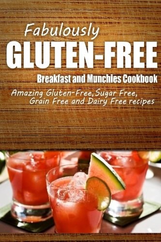 Fabulously Gluten-Free - Breakfast and Munchies Cookbook Yummy Gluten-Free Ideas for Celiac Disease and Gluten Sensitivity