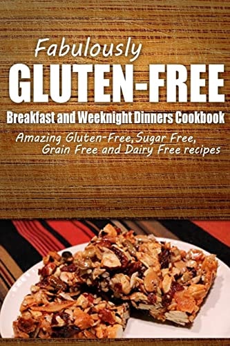 Fabulously Gluten-Free - Breakfast and Weeknight Dinners Cookbook Yummy Gluten-Free Ideas for Celiac Disease and Gluten Sensitivity