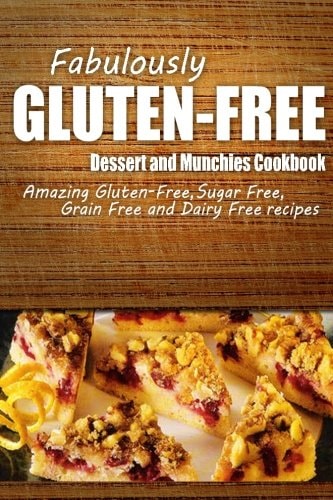 Fabulously Gluten-Free - Dessert and Munchies Cookbook Yummy Gluten-Free Ideas for Celiac Disease and Gluten Sensitivity