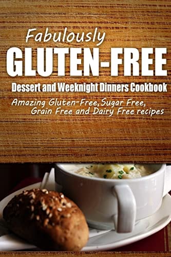 Fabulously Gluten-Free - Dessert and Weeknight Dinners Cookbook Yummy Gluten-Free Ideas for Celiac Disease and Gluten Sensitivity