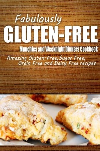 Fabulously Gluten-Free - Munchies and Weeknight Dinners Cookbook Yummy Gluten-Free Ideas for Celiac Disease and Gluten Sensitivity