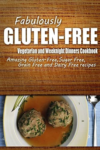 Fabulously Gluten-Free - Vegetarian and Weeknight Dinners Cookbook Yummy Gluten-Free Ideas for Celiac Disease and Gluten Sensitivity