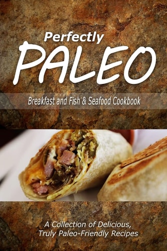Perfectly Paleo - Breakfast and Fish and Seafood Cookbook Indulgent Paleo Cooking for the Modern Caveman