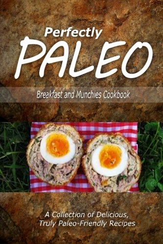 Perfectly Paleo - Breakfast and Munchies Cookbook Indulgent Paleo Cooking for the Modern Caveman