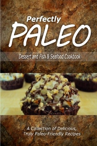 Perfectly Paleo - Dessert and Fish & Seafood Cookbook Indulgent Paleo Cooking for the Modern Caveman
