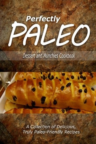 Perfectly Paleo - Dessert and Munchies Cookbook Indulgent Paleo Cooking for the Modern Caveman
