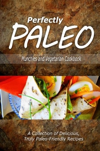 Perfectly Paleo - Munchies and Vegetarian Cookbook Indulgent Paleo Cooking for the Modern Caveman