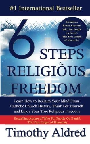 6 Steps to Religious Freedom Learn How to Reclaim Your Mind From Catholic Church History, Think For Yourself and Enjoy Your True Religious Freedom