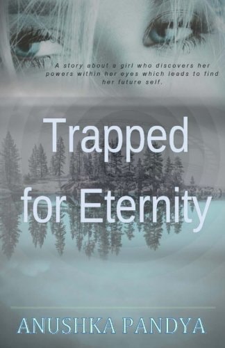 Trapped for Eternity A Story about a Girl Who Discovers Her Powers Within Her Eyes Which Leads to Find Her Future Self