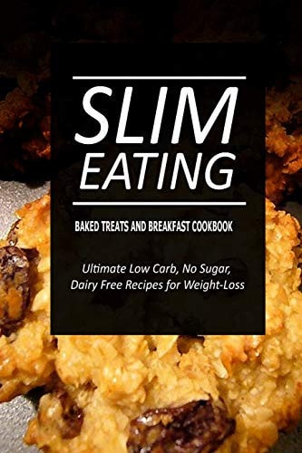 Slim Eating - Baked Treats and Breakfast Cookbook Skinny Recipes for Fat Loss and a Flat Belly
