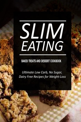 Slim Eating - Baked Treats and Dessert Cookbook Skinny Recipes for Fat Loss and a Flat Belly