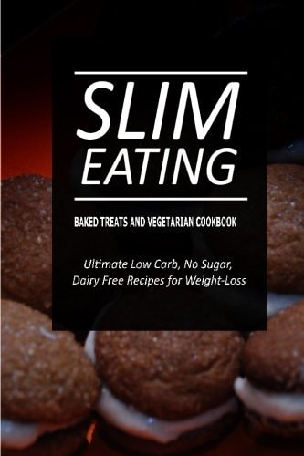 Slim Eating - Baked Treats and Vegetarian Cookbook Skinny Recipes for Fat Loss and a Flat Belly