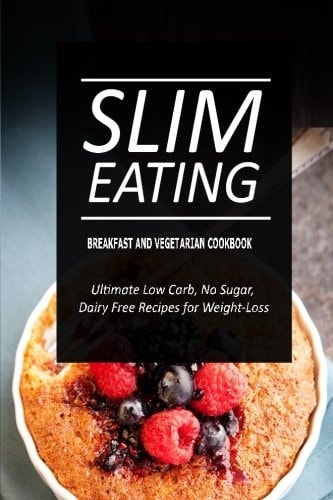 Slim Eating - Breakfast and Vegetarian Cookbook Skinny Recipes for Fat Loss and a Flat Belly