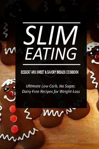 Slim Eating - Dessert and Sweet and Savory Breads Cookbook Skinny Recipes for Fat Loss and a Flat Belly