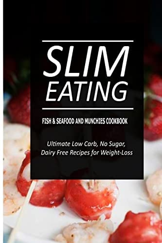 Slim Eating - Fish and Seafood and Munchies Cookbook Skinny Recipes for Fat Loss and a Flat Belly