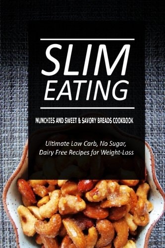 Slim Eating - Munchies and Sweet and Savory Breads Cookbook Skinny Recipes for Fat Loss and a Flat Belly