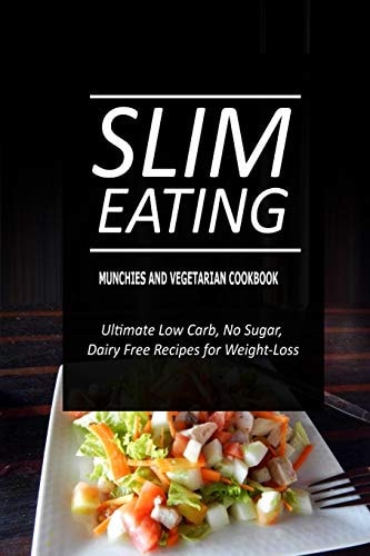 Slim Eating - Munchies and Vegetarian Cookbook Skinny Recipes for Fat Loss and a Flat Belly