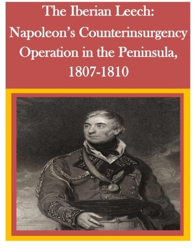 The Iberian Leech Napoleon's Counterinsurgency Operation in the Peninsula, 1807-1810