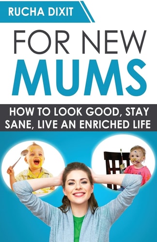 For New Mums How To Look Good, Stay Sane And Live An Enriched Life
