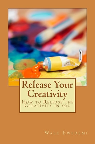 Release Your Creativity How to Release the Creativity in You