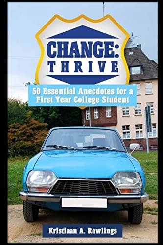 Change Thrive: 50 Essential Anecdotes for a First Year College Student