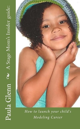 A Stage Mom's Insider Guide How to Launch Your Child's Modeling Career