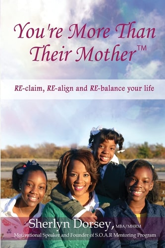 You're More Than Their Mother(tm) RE-Claim, RE-align and RE-balance Your Life
