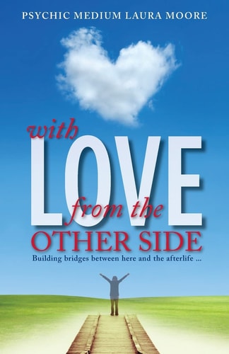 With Love, from the Other Side Building Bridges Between Here and the Afterlife . . .