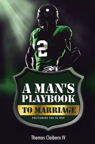 A Man's Playbook to Marriage Positioning You to Win!